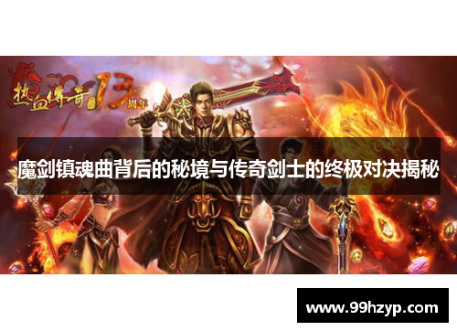 魔剑镇魂曲背后的秘境与传奇剑士的终极对决揭秘