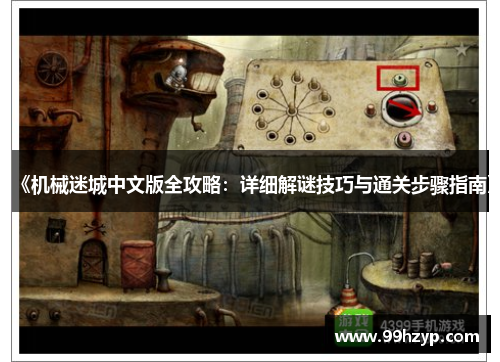 《机械迷城中文版全攻略:详细解谜技巧与通关步骤指南》 《机械迷城中文版全攻略:详细解谜技巧与通关步骤指南》
