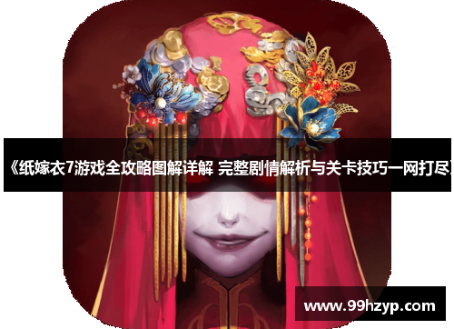 《纸嫁衣7游戏全攻略图解详解 完整剧情解析与关卡技巧一网打尽》 《纸嫁衣7游戏全攻略图解详解 完整剧情解析与关卡技巧一网打尽》